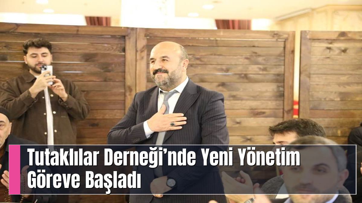 Tutaklılar Derneği’nde Yeni Yönetim Göreve Başladı