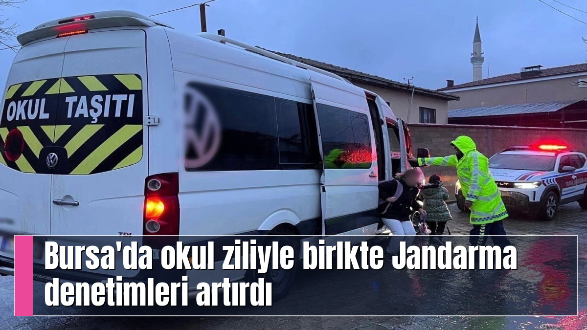 Bursa'da okul ziliyle birlkte Jandarma denetimleri artırdı
