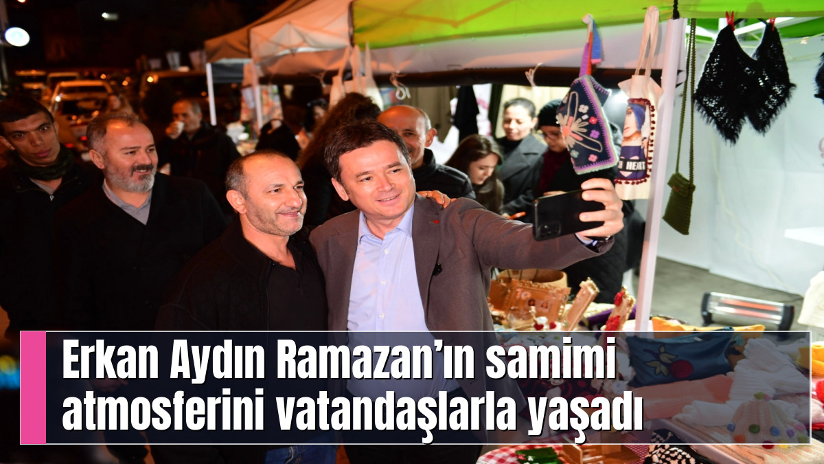 Erkan Aydın Ramazan’ın samimi atmosferini vatandaşlarla yaşadı
