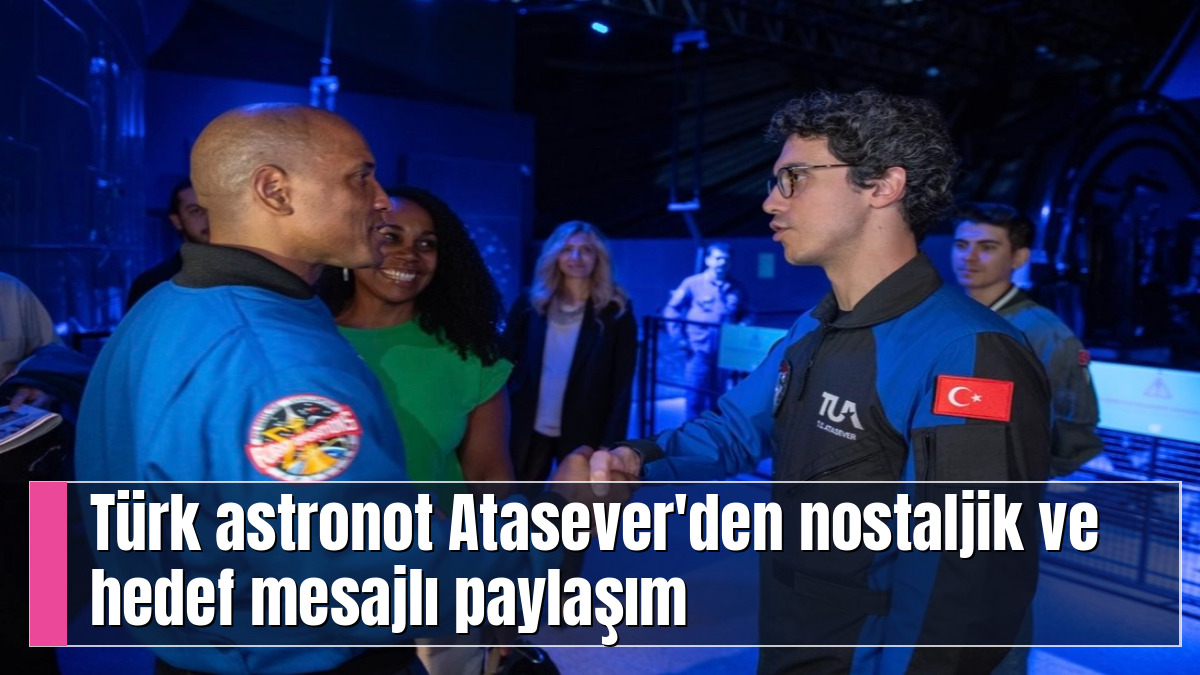 Türk astronot Atasever'den nostaljik ve hedef mesajlı paylaşım