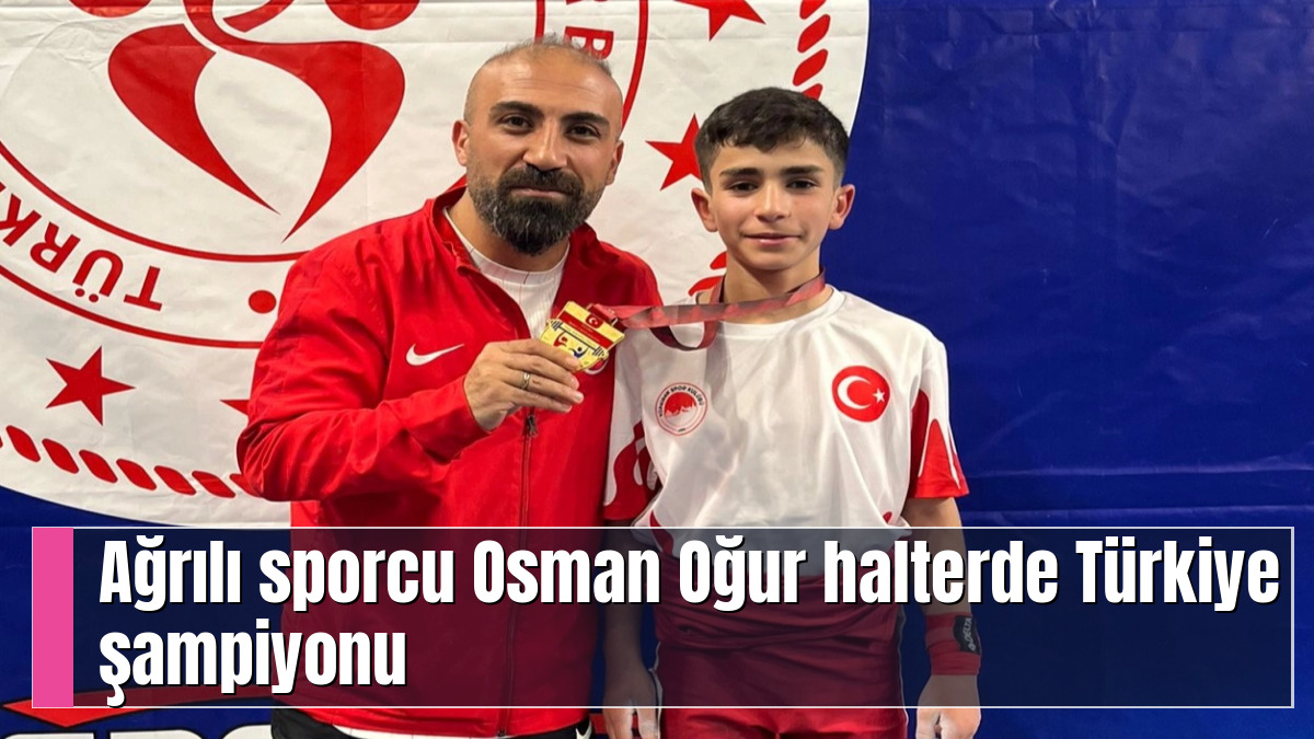 Ağrılı sporcu Osman Oğur halterde Türkiye şampiyonu