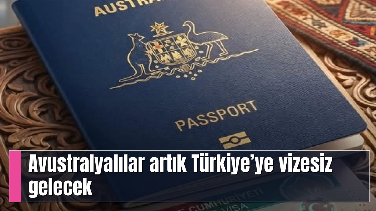 Avustralyalılar artık Türkiye’ye vizesiz gelecek