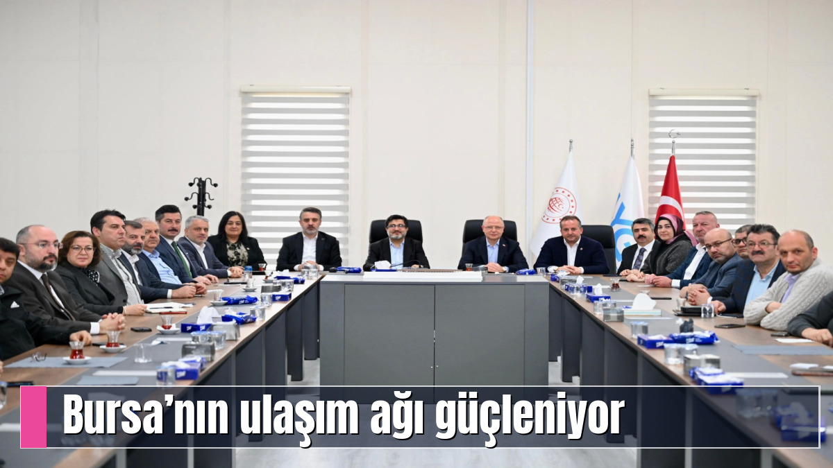 Bursa’nın ulaşım ağı güçleniyor