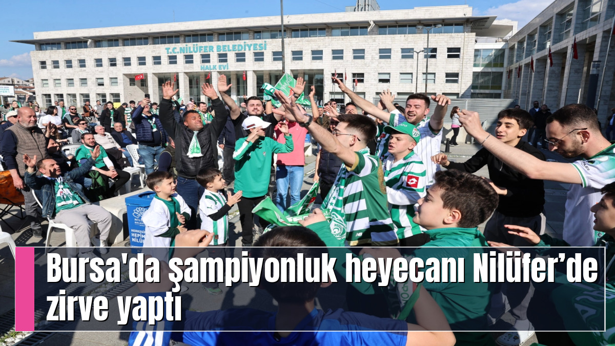 Bursa'da şampiyonluk heyecanı Nilüfer’de zirve yaptı