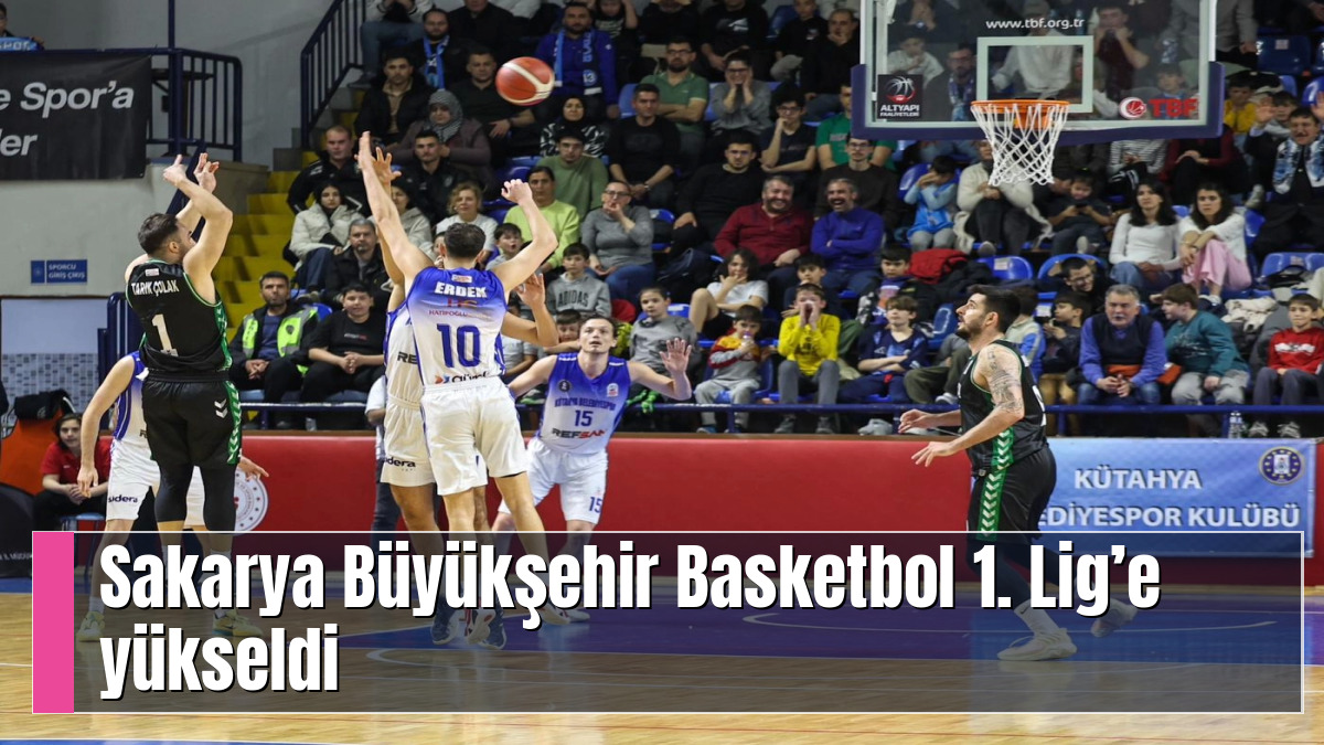 Sakarya Büyükşehir Basketbol 1. Lig’e yükseldi