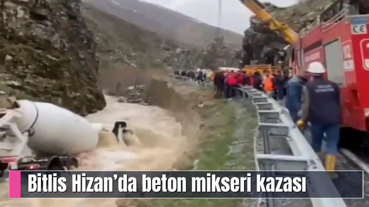 Bitlis Hizan’da beton mikseri kazası