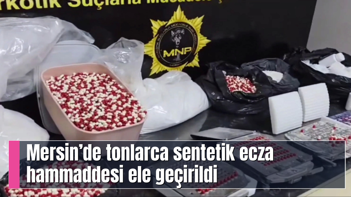 Mersin’de tonlarca sentetik ecza hammaddesi ele geçirildi