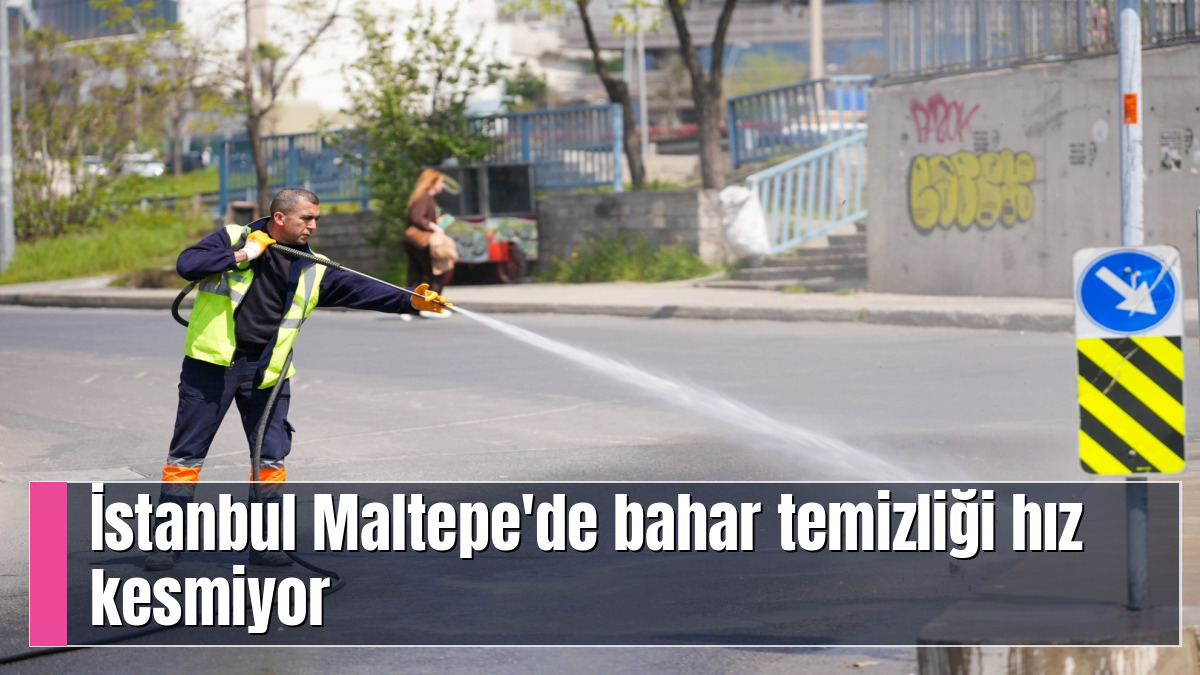 İstanbul Maltepe'de bahar temizliği hız kesmiyor