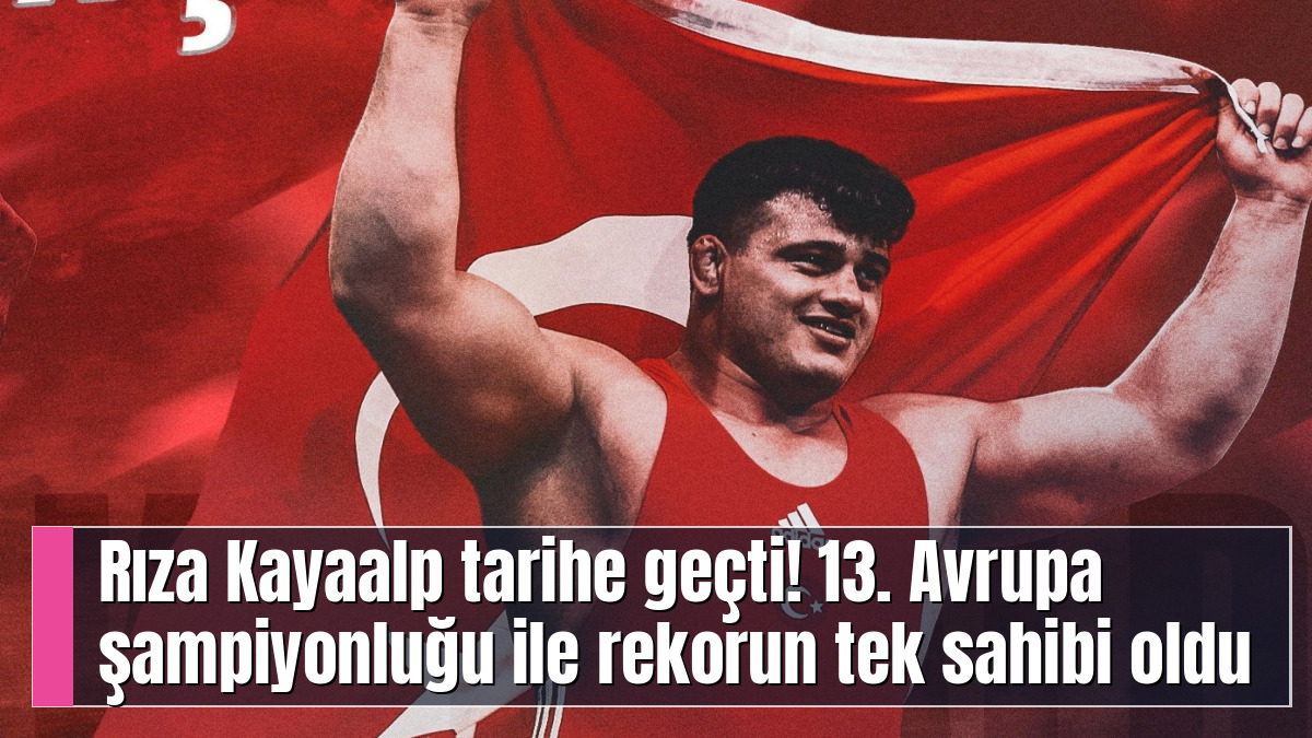 Rıza Kayaalp tarihe geçti! 13. Avrupa şampiyonluğu ile rekorun tek sahibi oldu