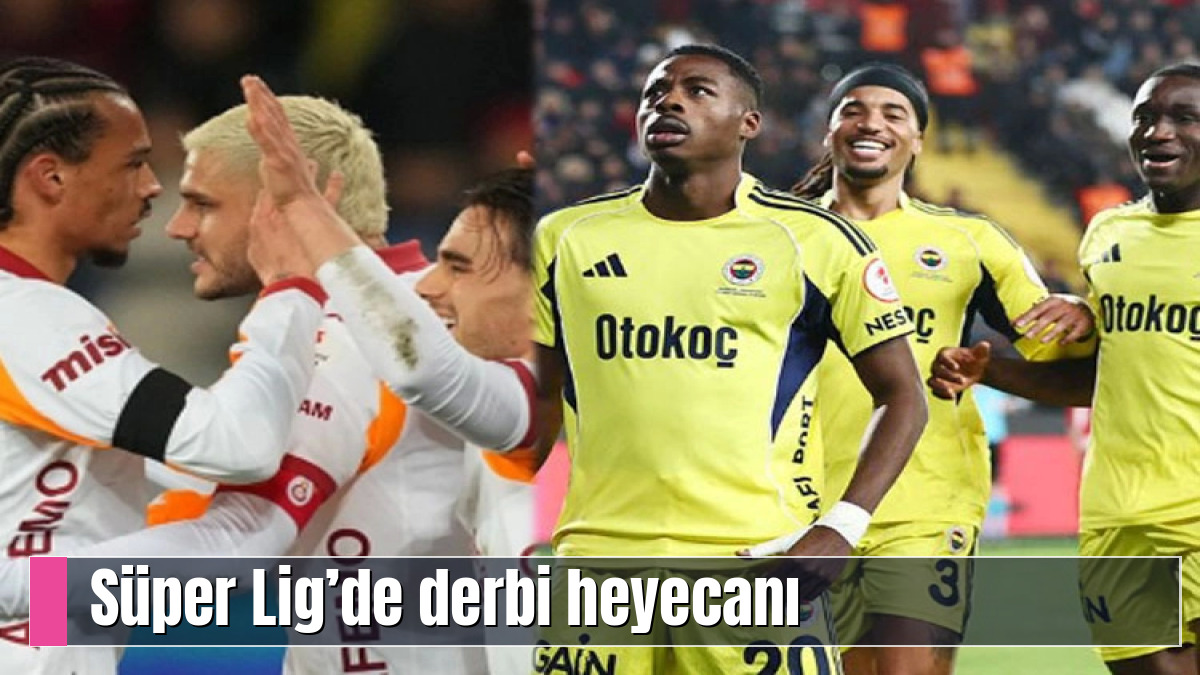 Süper Lig’de derbi heyecanı