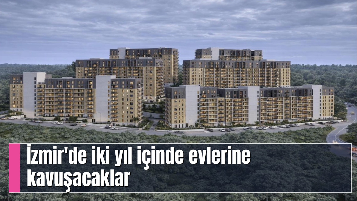 İzmir'de iki yıl içinde evlerine kavuşacaklar