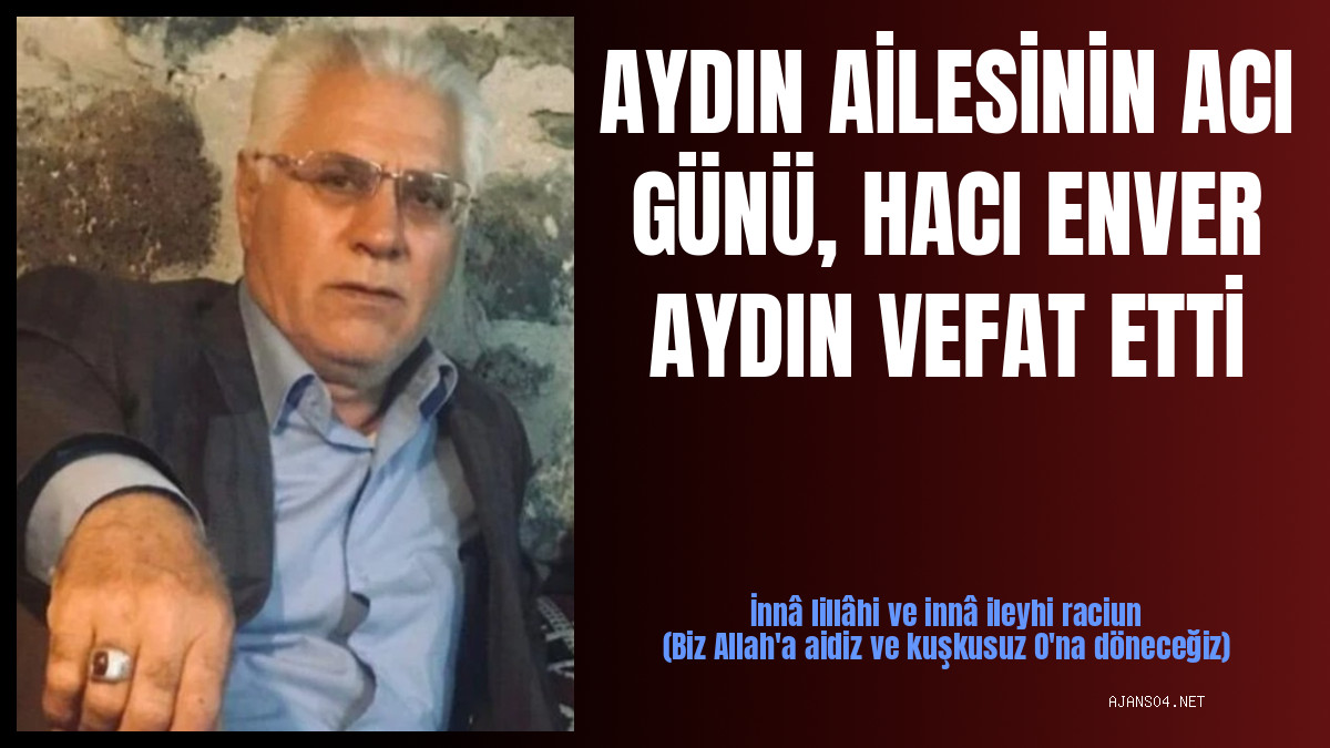 AYDIN AİLESİNİN ACI GÜNÜ, HACI ENVER AYDIN VEFAT ETTİ