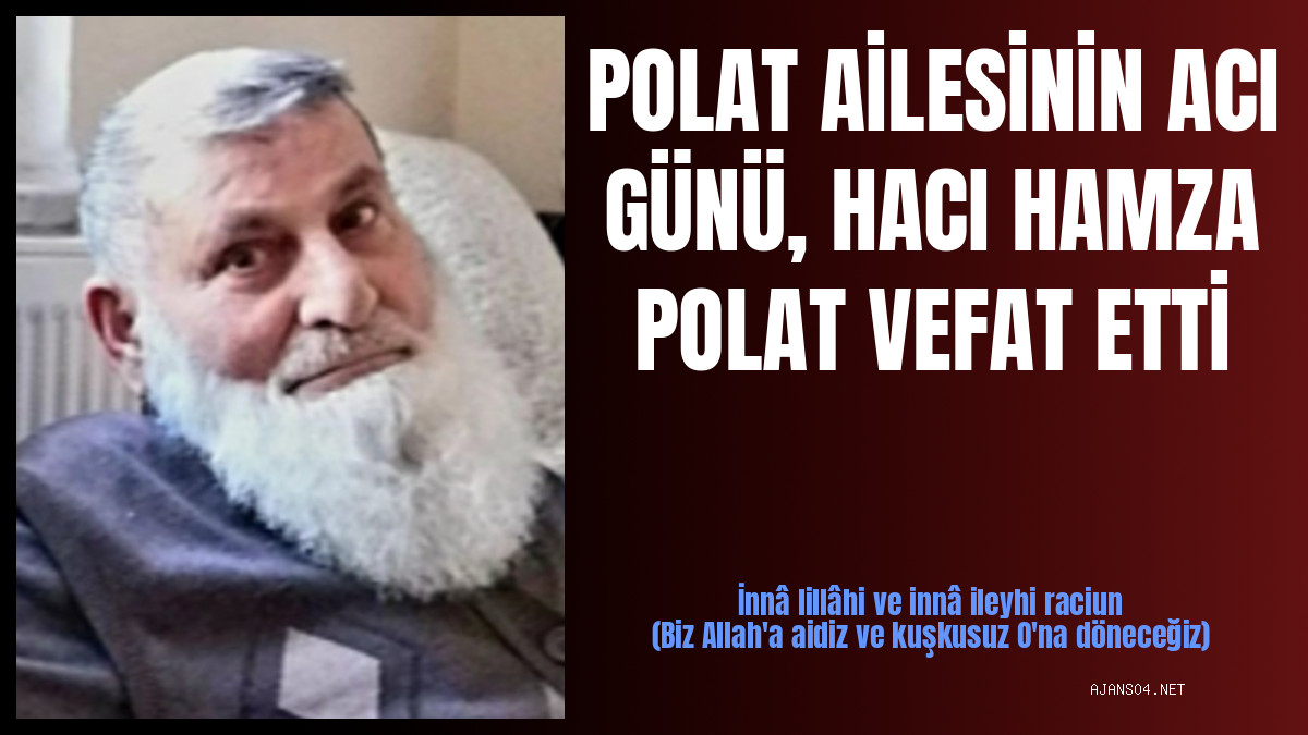 POLAT AİLESİNİN ACI GÜNÜ, HACI HAMZA POLAT VEFAT ETTİ