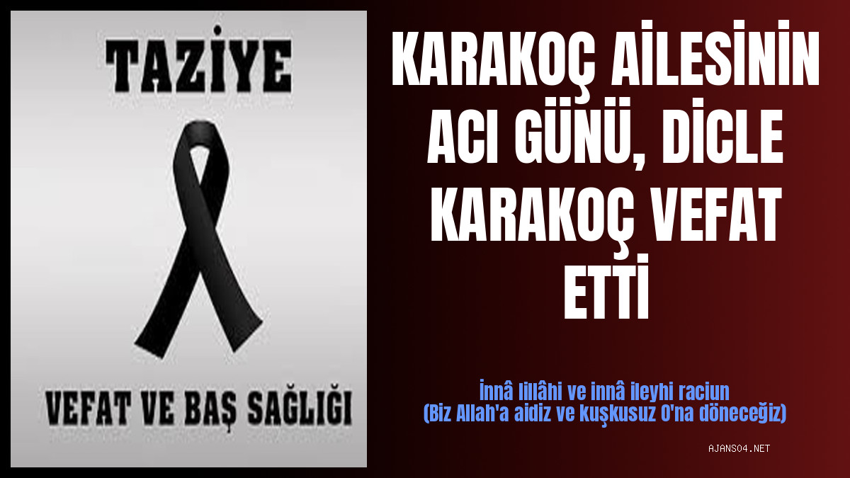 KARAKOÇ AİLESİNİN ACI GÜNÜ, DİCLE KARAKOÇ VEFAT ETTİ