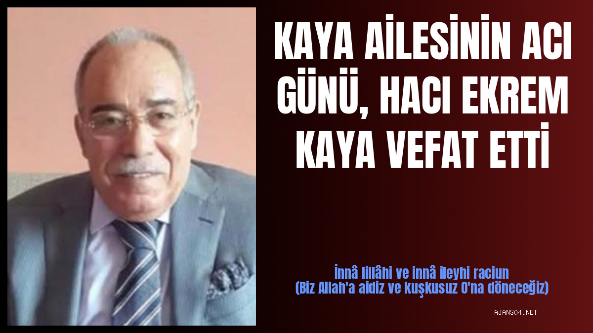 KAYA AİLESİNİN ACI GÜNÜ, HACI EKREM KAYA VEFAT ETTİ