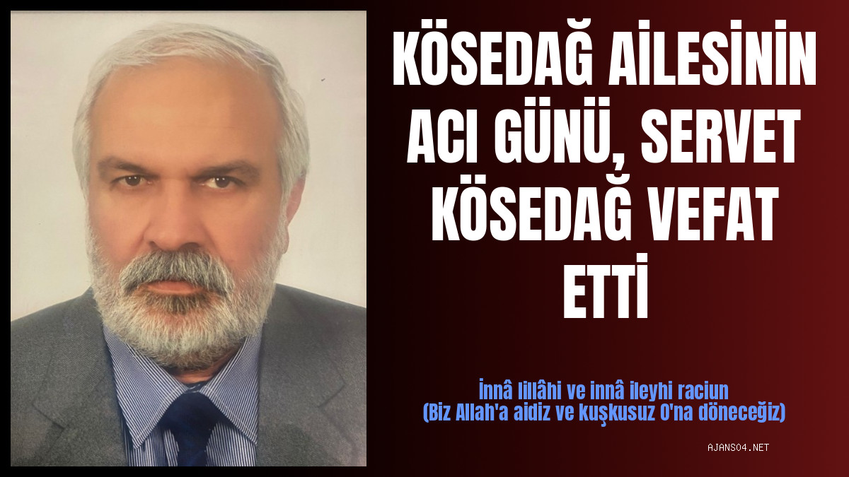 KÖSEDAĞ AİLESİNİN ACI GÜNÜ, SERVET KÖSEDAĞ VEFAT ETTİ