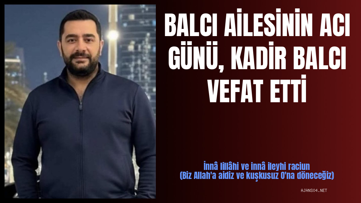 BALCI AİLESİNİN ACI GÜNÜ, KADİR BALCI VEFAT ETTİ
