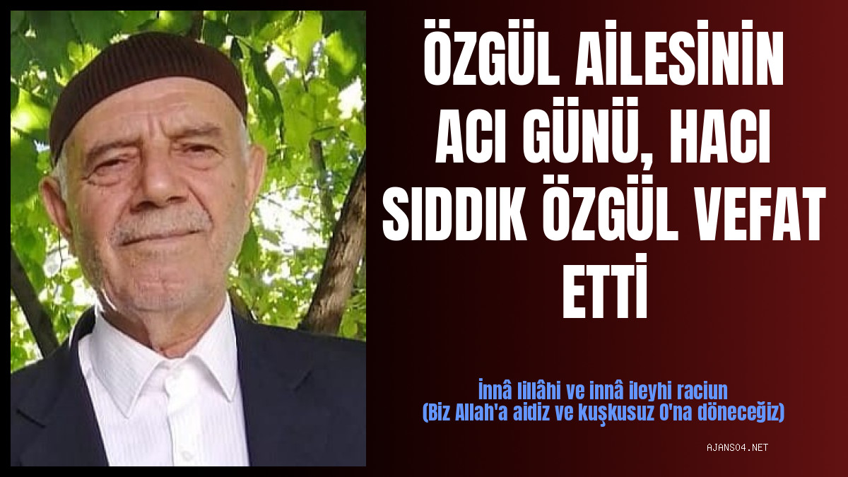 ÖZGÜL AİLESİNİN ACI GÜNÜ, HACI SIDDIK ÖZGÜL VEFAT ETTİ