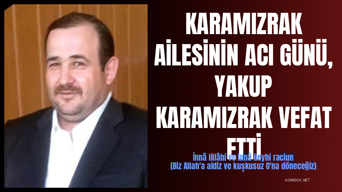 KARAMIZRAK AİLESİNİN ACI GÜNÜ, YAKUP KARAMIZRAK VEFAT ETTİ
