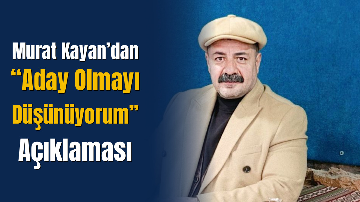 Murat Kayan’dan “Aday Olmayı Düşünüyorum” Açıklaması