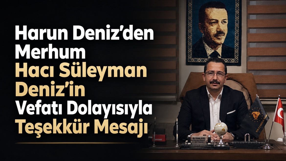 Harun Deniz’den Merhum Hacı Süleyman Deniz’in Vefatı Dolayısıyla Teşekkür Mesajı