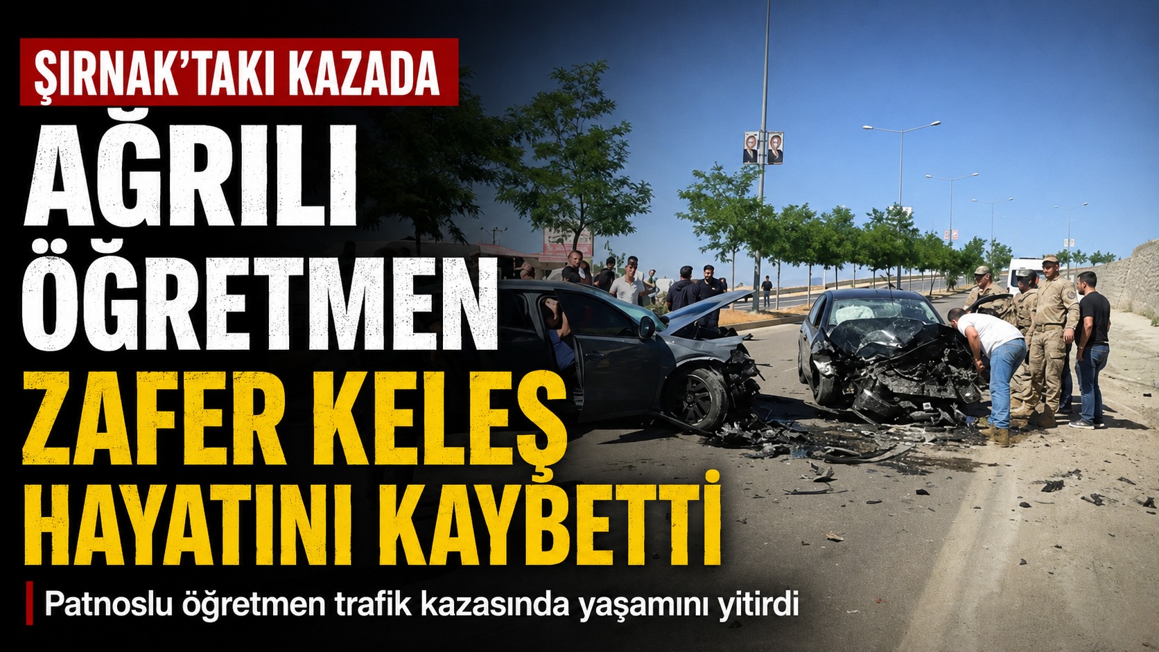 Şırnak’taki Kazada Ağrılı Öğretmen Zafer Keleş Hayatını Kaybetti