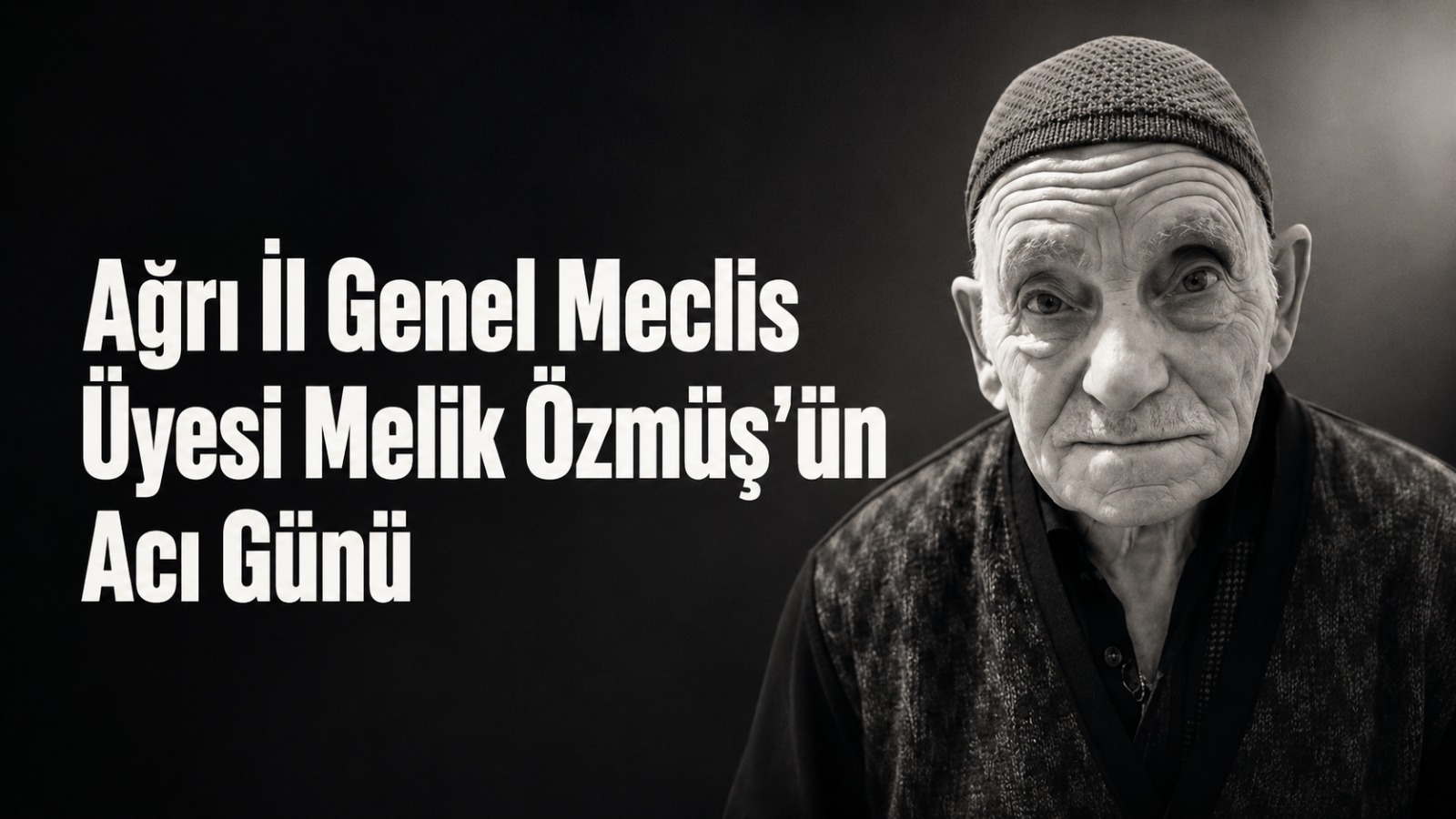 Ağrı İl Genel Meclis Üyesi Melik Özmüş’ün Acı Günü