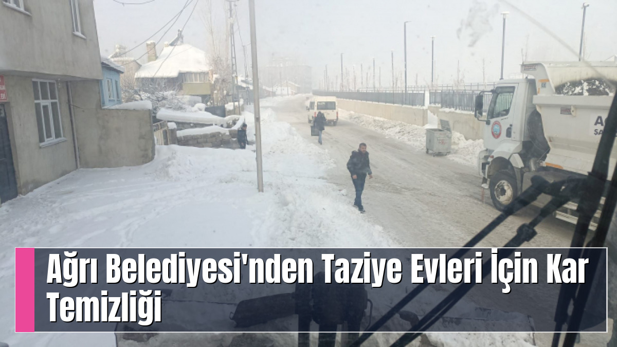 Ağrı Belediyesi'nden Taziye Evleri İçin Kar Temizliği