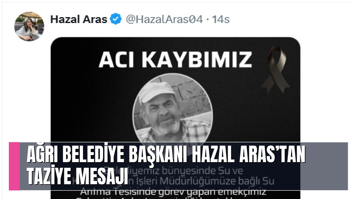 AĞRI BELEDİYE BAŞKANI HAZAL ARAS’TAN TAZİYE MESAJI